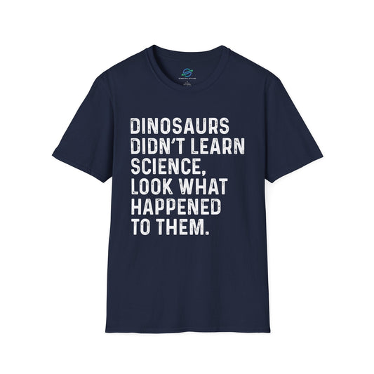 Dinosaurs Didn't Learn Science T-Shirt